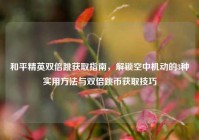 和平精英双倍跳获取指南，解锁空中机动的3种实用方法与双倍跳币获取技巧