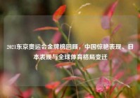 2021东京奥运会金牌榜回顾，中国惊艳表现、日本表现与全球体育格局变迁
