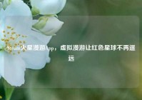 Steam火星漫游App，虚拟漫游让红色星球不再遥远