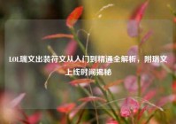 LOL瑞文出装符文从入门到精通全解析，附瑞文上线时间揭秘
