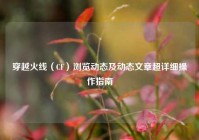 穿越火线（CF）浏览动态及动态文章超详细操作指南