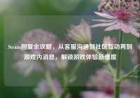 Steam回复全攻略，从客服沟通到社区互动再到游戏内消息，解锁游戏体验新维度