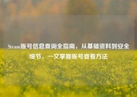Steam账号信息查询全指南，从基础资料到安全细节，一文掌握账号查看方法