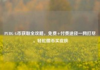 PUBG G币获取全攻略，免费+付费途径一网打尽，轻松攒币买皮肤