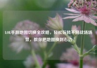 LOL手游地图切换全攻略，轻松玩转不同战场场景，教你把地图换到右边