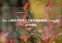 Baby Lol那些笑到停不下来的萌娃瞬间 | babyLolita官网精选