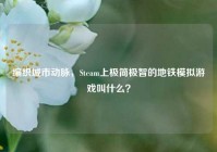 编织城市动脉，Steam上极简极智的地铁模拟游戏叫什么？