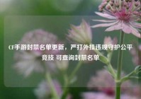 CF手游封禁名单更新，严打外挂违规守护公平竞技 可查询封禁名单