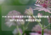 PUBG Mobile安卓版登录全攻略，从安装到问题解决的完整指南，附微信登录方法