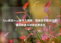 Tyloo成员Steam账号大揭秘，职业选手竞技日常、幕后故事及成员名单全览