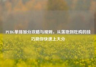 PUBG单排加分攻略与规则，从落地到吃鸡的技巧助你快速上大分