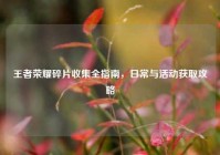王者荣耀碎片收集全指南，日常与活动获取攻略