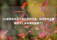 LOL里那些哭笑不得的奇葩任务，设计师怕不是喝多了？最奇葩的是哪个？