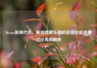 Steam巫师代码，解锁隐藏乐趣的密钥及能否跳过任务的解析