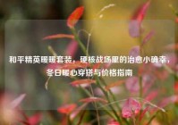 和平精英暖暖套装，硬核战场里的治愈小确幸，冬日暖心穿搭与价格指南