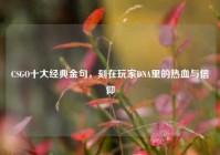 CSGO十大经典金句，刻在玩家DNA里的热血与信仰
