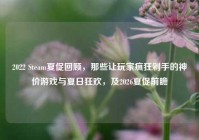 2022 Steam夏促回顾，那些让玩家疯狂剁手的神价游戏与夏日狂欢，及2026夏促前瞻