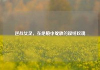 逆战女足，在绝境中绽放的铿锵玫瑰