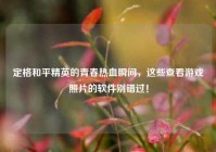 定格和平精英的青春热血瞬间，这些查看游戏照片的软件别错过！