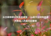 从召唤师峡谷到英语课堂，LOL英文台词如何成为年轻人的英文启蒙师