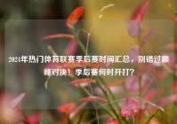 2024年热门体育联赛季后赛时间汇总，别错过巅峰对决！季后赛何时开打？
