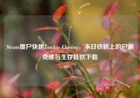 Steam僵尸快跑Zombie Chasing，末日铁轨上的尸潮竞速与生存狂欢下载