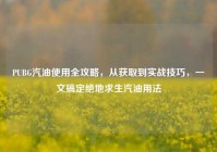 PUBG汽油使用全攻略，从获取到实战技巧，一文搞定绝地求生汽油用法
