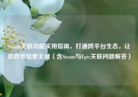 Steam关联功能实用指南，打通跨平台生态，让游戏体验更无缝（含Steam与Epic关联问题解答）