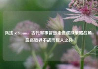 兵法×Steam，古代军事智慧走进虚拟策略战场，最高境界不战而屈人之兵