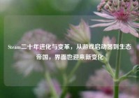 Steam二十年进化与变革，从游戏启动器到生态帝国，界面也迎来新变化