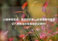CF诸神竞技场，漏洞狂欢是bug还是青春特殊记忆？那些年的奖励你还记得吗？