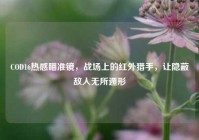 COD16热感瞄准镜，战场上的红外猎手，让隐蔽敌人无所遁形