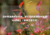 当垆煮酒遇拆包时刻，卓文君的浪漫如何照进CSGO战场？（附卓文君介绍）