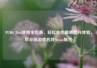 PUBG Tool使用全指南，轻松优化画质提升体验，教你用游戏名找Steam账号