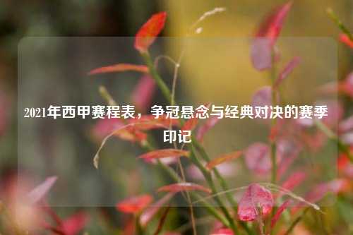 2021年西甲赛程表,争冠悬念与经典对决的赛季印记