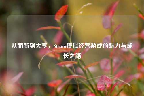 从萌新到大亨，Steam模拟经营游戏的魅力与成长之路