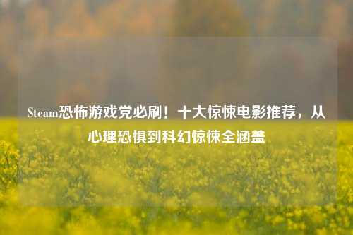 Steam恐怖游戏党必刷!十大惊悚电影推荐,从心理恐惧到科幻惊悚全涵盖