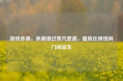 游戏赤潮，赤潮漫过蒸汽管道，瘟疫在锈蚀阀门间滋生