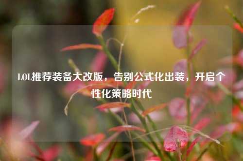 LOL推荐装备大改版，告别公式化出装，开启个性化策略时代