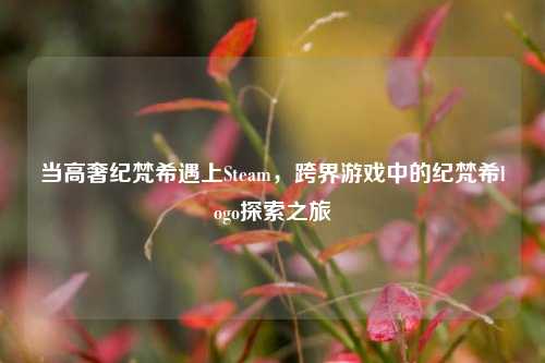 当高奢纪梵希遇上Steam，跨界游戏中的纪梵希logo探索之旅